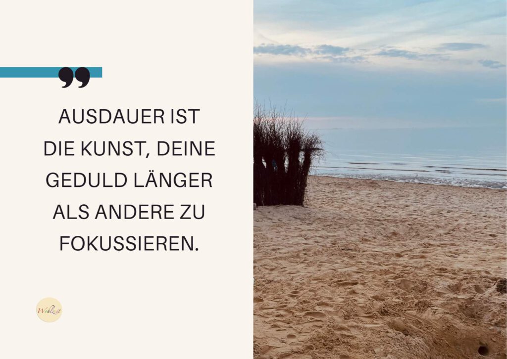 Ausdauer ist die Kunst, deine Geduld länger als andere zu fokussieren.