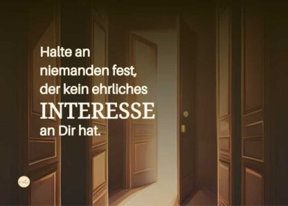 Halte an niemanden fest, der kein ehrliches Interesse an Dir hat.