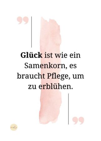Glück ist wie ein Samenkorn, es braucht Pflege, um zu erblühen.