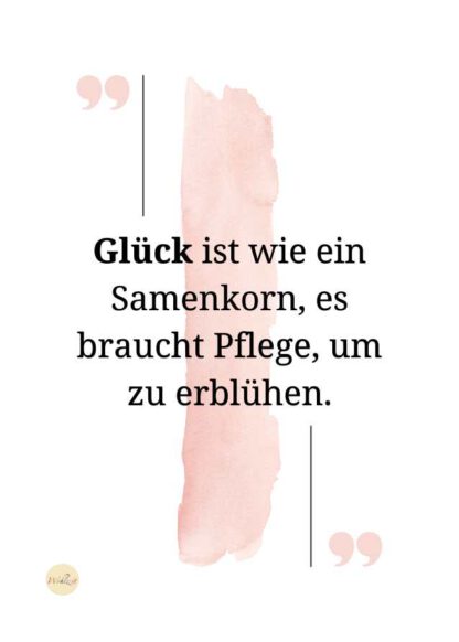 Glück ist wie ein Samenkorn, es braucht Pflege, um zu erblühen.